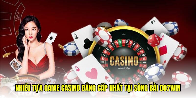 Nhiều tựa game casino đẳng cấp nhất tại sòng bài 007win