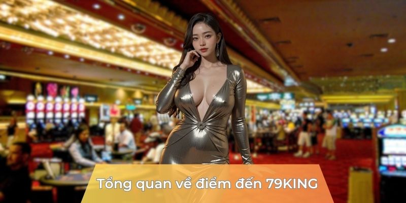 Tổng quan về điểm đến 79KING